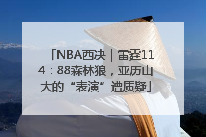 NBA西决｜雷霆114：88森林狼，亚历山大的“表演”遭质疑